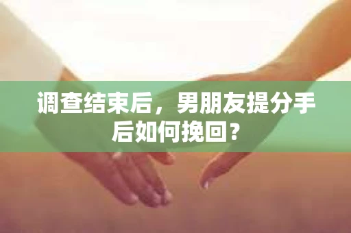 调查结束后，男朋友提分手后如何挽回？