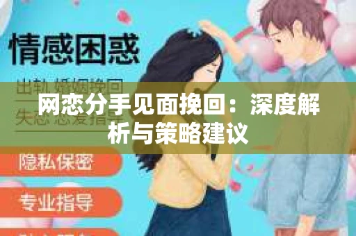 网恋分手见面挽回：深度解析与策略建议