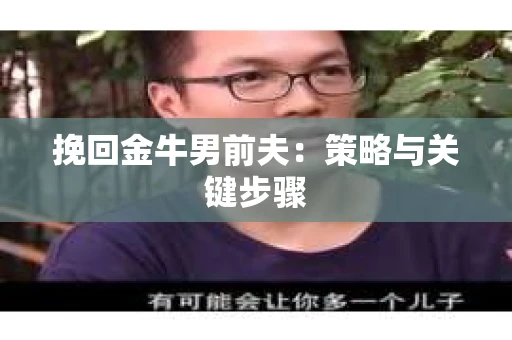 挽回金牛男前夫：策略与关键步骤