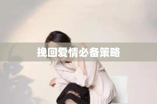 挽回爱情必备策略