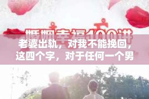 老婆出轨，对我不能挽回，这四个字，对于任何一个男人来说，都是一场无法言说的痛。我曾经以为，婚姻是爱情的港湾，是彼此依靠的避风港，然而，现实却给了我一记响亮的耳光。今天，我想和大家聊聊这个沉重的话题，希望能给那些正在经历或即将经历类似痛苦的人一些安慰和启示。