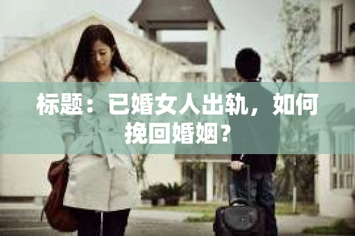 标题：已婚女人出轨，如何挽回婚姻？