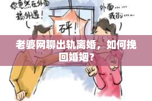 老婆网聊出轨离婚，如何挽回婚姻？