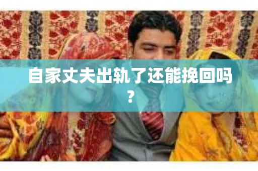 自家丈夫出轨了还能挽回吗？