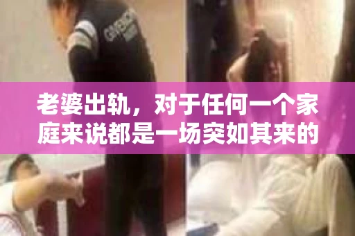 老婆出轨，对于任何一个家庭来说都是一场突如其来的风暴。面对这样的困境，如何挽回婚姻，重拾家庭的和谐，成为了许多人迫切想要了解的问题。今天，我们就来聊聊这个敏感而现实的话题——老婆出轨最好的挽回办法。