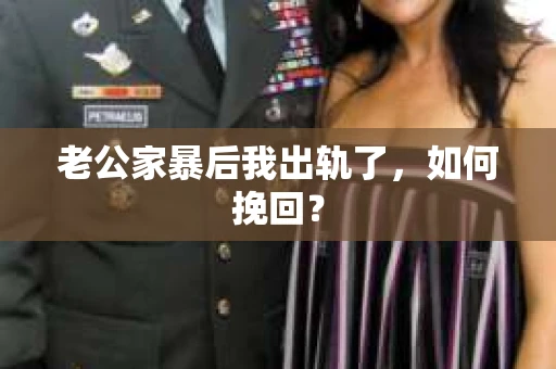 老公家暴后我出轨了，如何挽回？