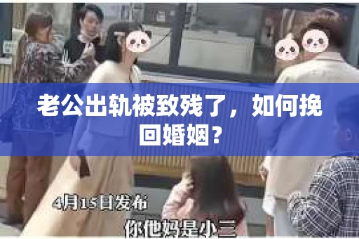 老公出轨被致残了，如何挽回婚姻？