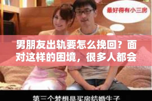 男朋友出轨要怎么挽回？面对这样的困境，很多人都会感到无助和痛苦。但请相信，无论情况多么复杂，总有解决问题的方法。今天，就让我来和大家聊聊，当男朋友出轨时，我们应该如何挽回这段感情。