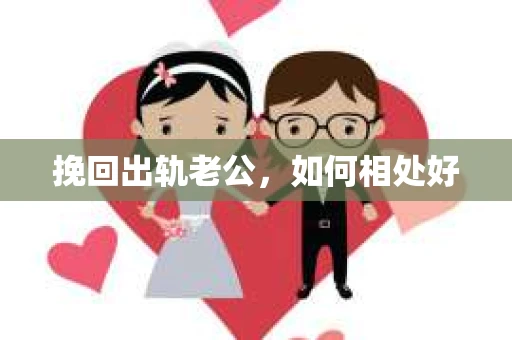 挽回出轨老公，如何相处好