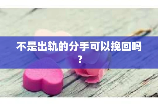 不是出轨的分手可以挽回吗？