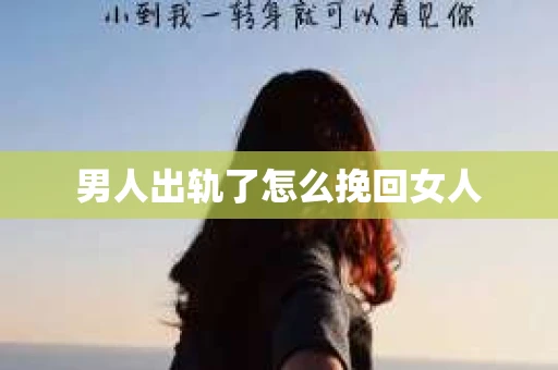 男人出轨了怎么挽回女人