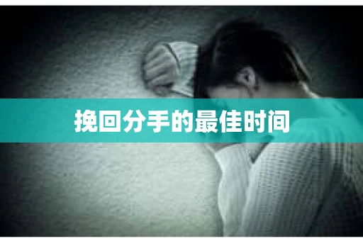 挽回分手的最佳时间