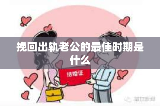 挽回出轨老公的最佳时期是什么