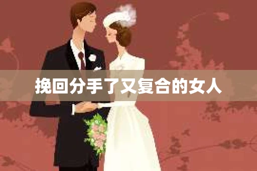 挽回分手了又复合的女人