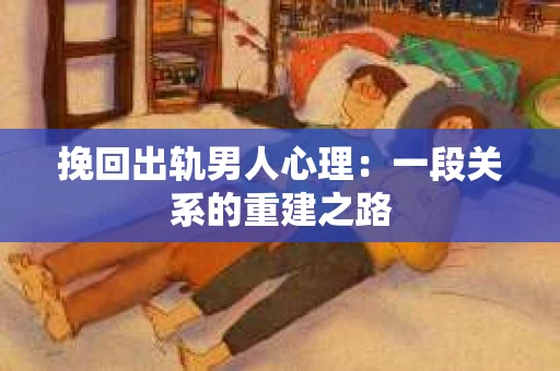 挽回出轨男人心理：一段关系的重建之路
