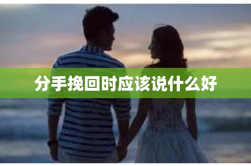 分手挽回时应该说什么好