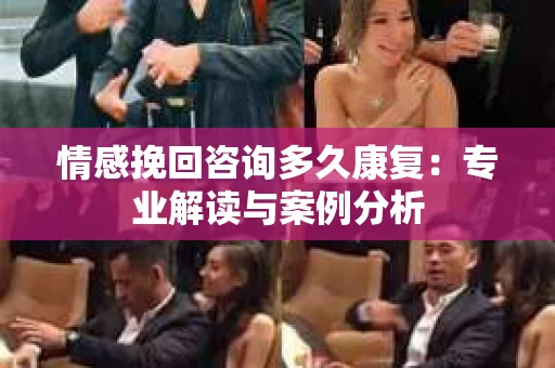 情感挽回咨询多久康复：专业解读与案例分析