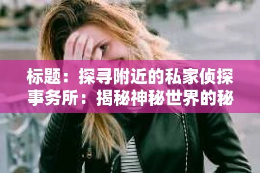 标题：探寻附近的私家侦探事务所：揭秘神秘世界的秘密通道