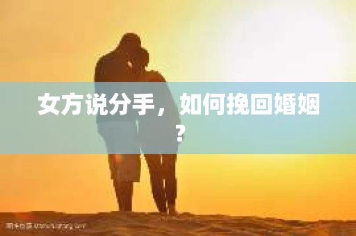 女方说分手，如何挽回婚姻？