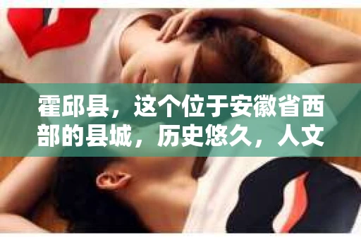 霍邱县，这个位于安徽省西部的县城，历史悠久，人文荟萃。近年来，随着社会的发展，人们对于个人隐私保护的需求日益增长。那么，霍邱县有私家侦探吗？这个问题，让我带你一探究竟。