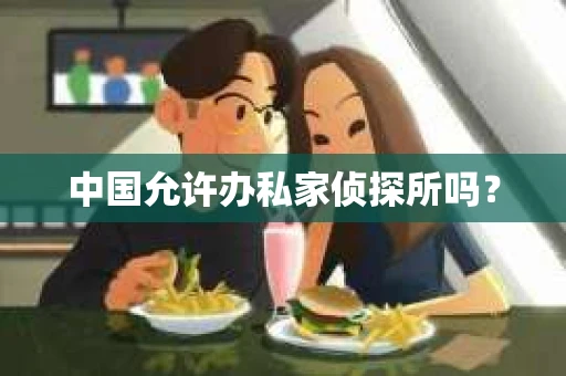 中国允许办私家侦探所吗？