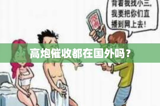 高炮催收都在国外吗？