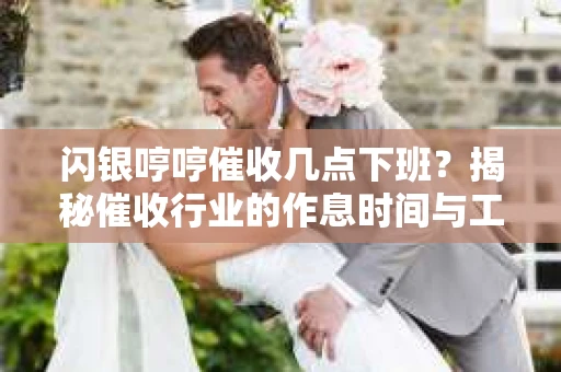 闪银哼哼催收几点下班？揭秘催收行业的作息时间与工作状态