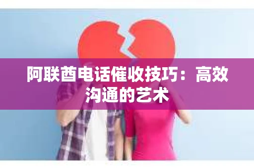 阿联酋电话催收技巧：高效沟通的艺术