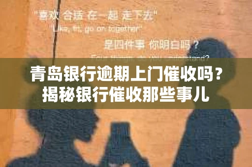 青岛银行逾期上门催收吗？揭秘银行催收那些事儿