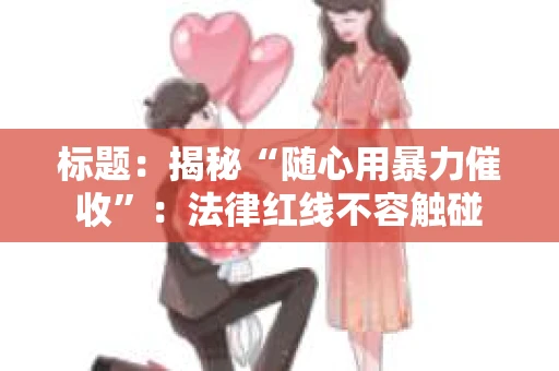 标题：揭秘“随心用暴力催收”：法律红线不容触碰