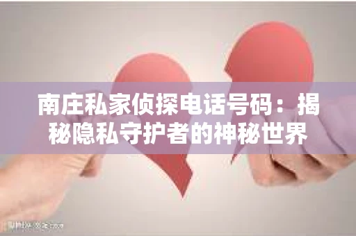 南庄私家侦探电话号码：揭秘隐私守护者的神秘世界