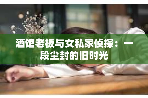 酒馆老板与女私家侦探：一段尘封的旧时光