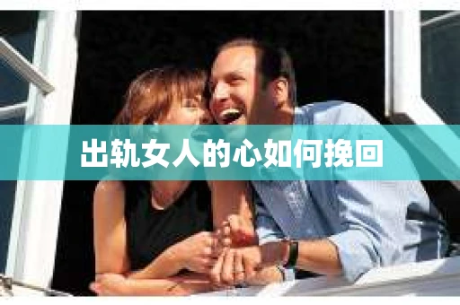 出轨女人的心如何挽回