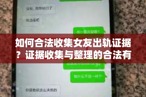 如何合法收集女友出轨证据？证据收集与整理的合法有效策略