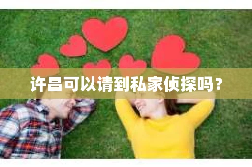 许昌可以请到私家侦探吗？