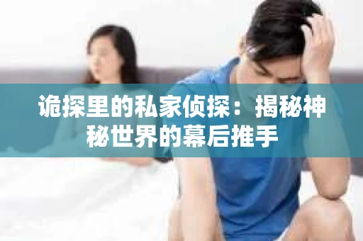 诡探里的私家侦探：揭秘神秘世界的幕后推手