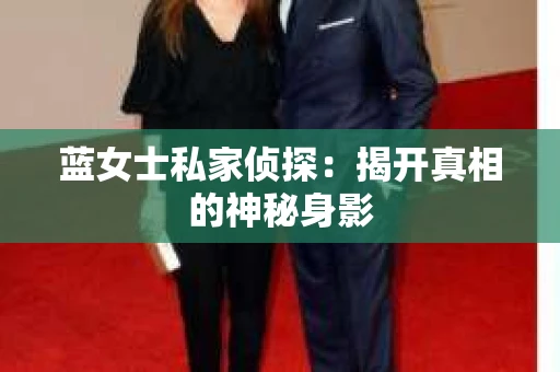 蓝女士私家侦探：揭开真相的神秘身影