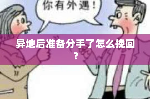 异地后准备分手了怎么挽回？