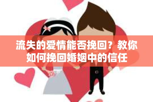 流失的爱情能否挽回?教你如何挽回婚姻中的信任 流失的爱情能否挽回?教你如何挽回婚姻中的信任