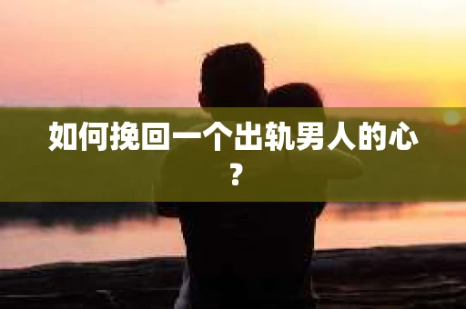 如何挽回一个出轨男人的心？