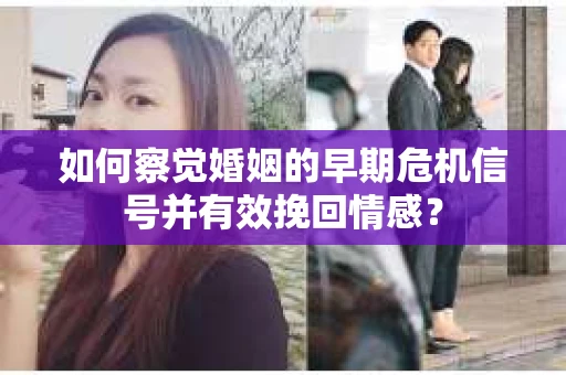 如何察觉婚姻的早期危机信号并有效挽回情感? 如何察觉婚姻的早期危机信号并有效挽回情感?