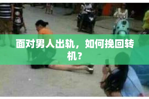 面对男人出轨，如何挽回转机？