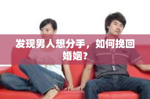 发现男人想分手，如何挽回婚姻？