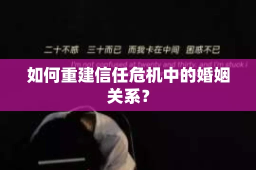 如何重建信任危机中的婚姻关系？