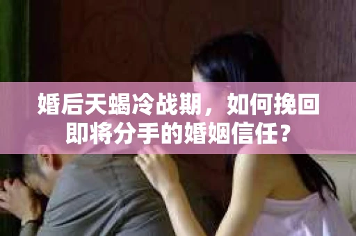 婚后天蝎冷战期，如何挽回即将分手的婚姻信任？