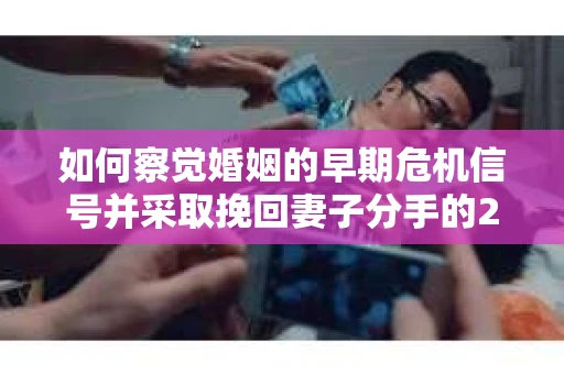 如何察觉婚姻的早期危机信号并采取挽回妻子分手的21天法则? 如何察觉婚姻的早期危机信号并采取挽回妻子分手的21天法则?