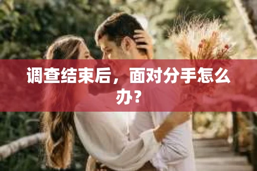 调查结束后，面对分手怎么办？