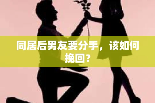 同居后男友要分手，该如何挽回？