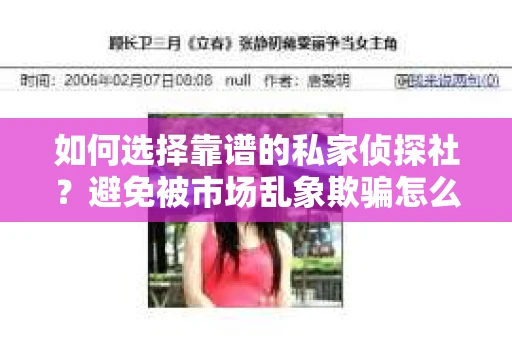 如何选择靠谱的私家侦探社?避免被市场乱象欺骗怎么办? 如何选择靠谱的私家侦探社?避免被市场乱象欺骗怎么办?