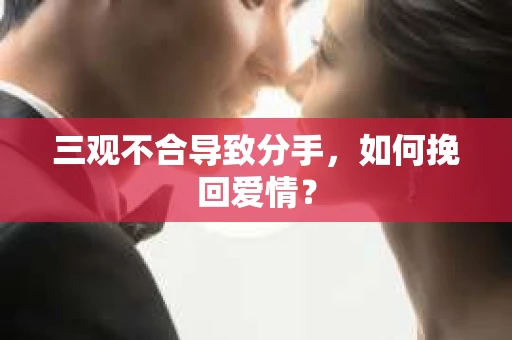 三观不合导致分手，如何挽回爱情？